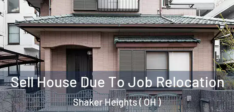  Sell House Due To Job Relocation Shaker Heights ( OH )