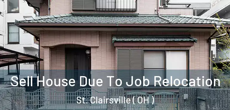  Sell House Due To Job Relocation St. Clairsville ( OH )