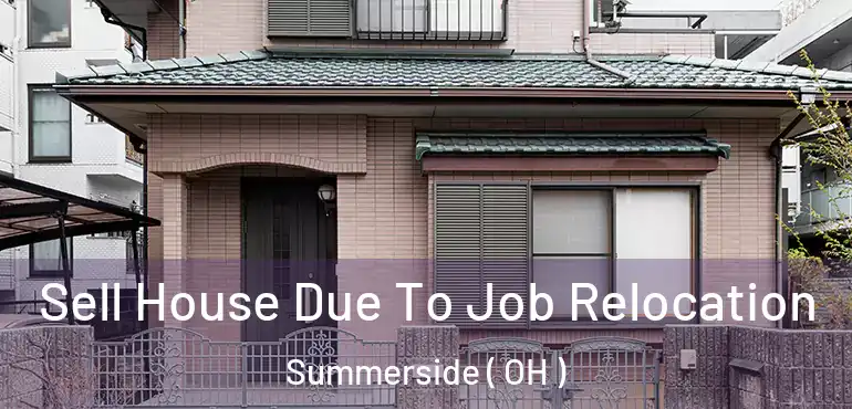  Sell House Due To Job Relocation Summerside ( OH )