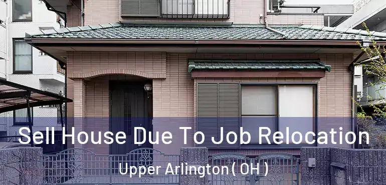  Sell House Due To Job Relocation Upper Arlington ( OH )