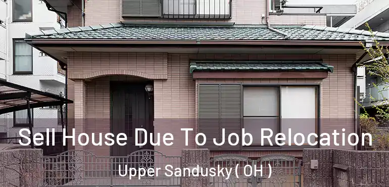 Sell House Due To Job Relocation Upper Sandusky ( OH )