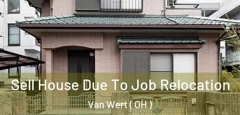  Sell House Due To Job Relocation Van Wert ( OH )