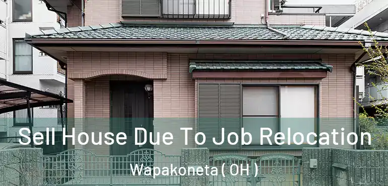  Sell House Due To Job Relocation Wapakoneta ( OH )