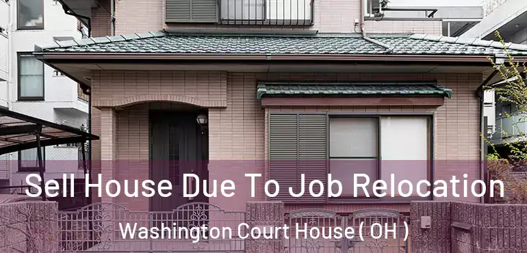  Sell House Due To Job Relocation Washington Court House ( OH )