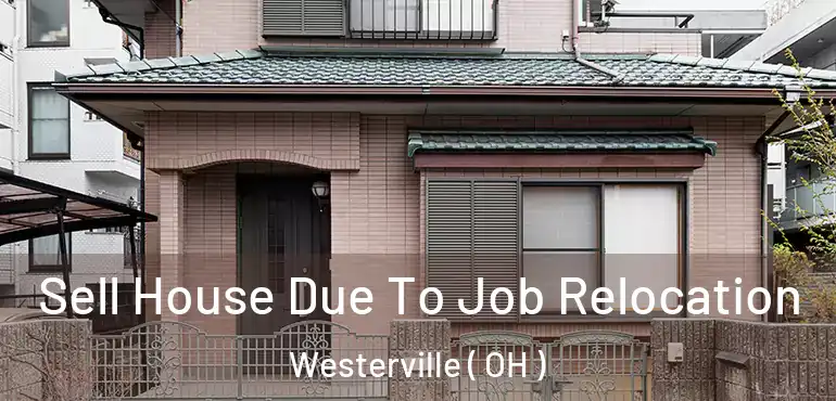  Sell House Due To Job Relocation Westerville ( OH )