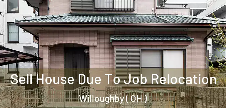  Sell House Due To Job Relocation Willoughby ( OH )