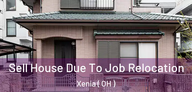  Sell House Due To Job Relocation Xenia ( OH )