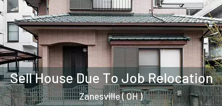  Sell House Due To Job Relocation Zanesville ( OH )