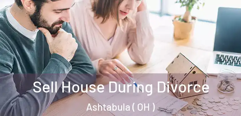 Sell House During Divorce Ashtabula ( OH )