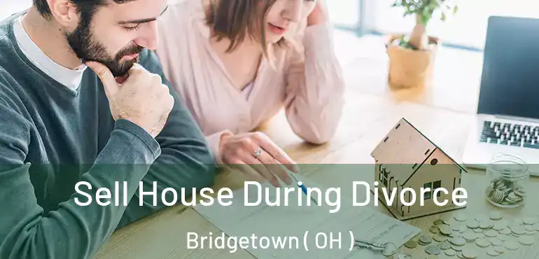  Sell House During Divorce Bridgetown ( OH )