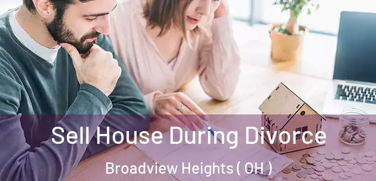 Sell House During Divorce Broadview Heights ( OH )