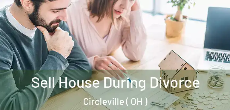  Sell House During Divorce Circleville ( OH )