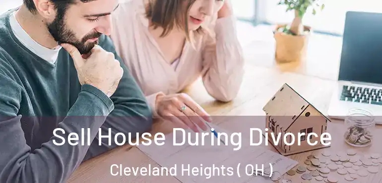  Sell House During Divorce Cleveland Heights ( OH )