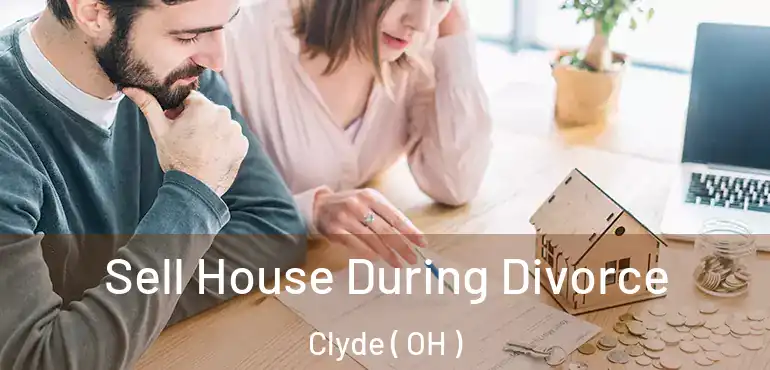 Sell House During Divorce Clyde ( OH )