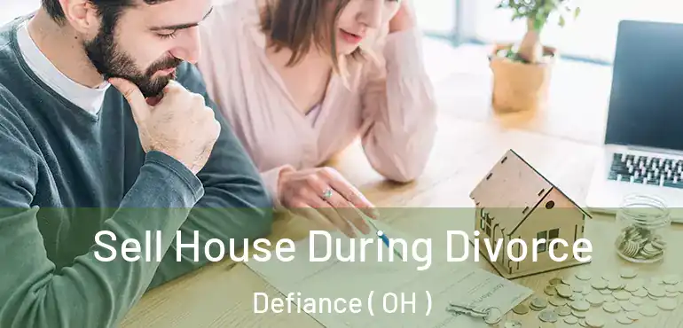  Sell House During Divorce Defiance ( OH )