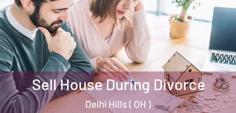  Sell House During Divorce Delhi Hills ( OH )