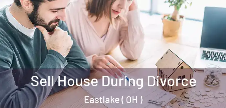  Sell House During Divorce Eastlake ( OH )