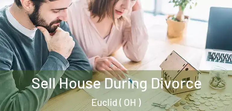  Sell House During Divorce Euclid ( OH )