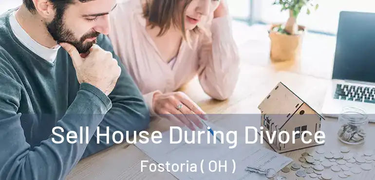  Sell House During Divorce Fostoria ( OH )