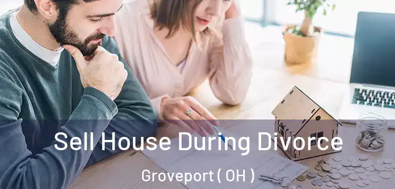  Sell House During Divorce Groveport ( OH )