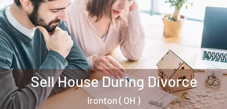  Sell House During Divorce Ironton ( OH )
