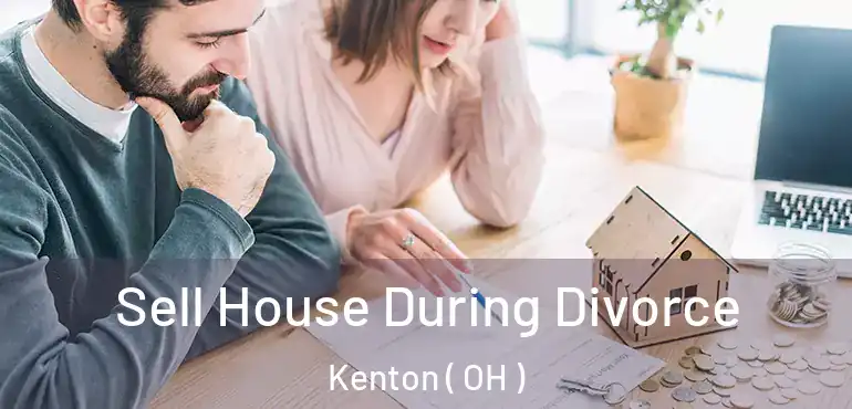  Sell House During Divorce Kenton ( OH )