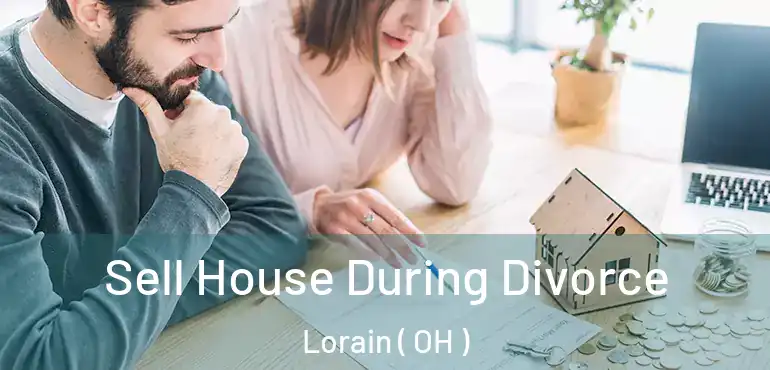  Sell House During Divorce Lorain ( OH )