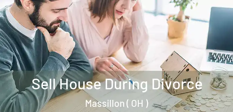  Sell House During Divorce Massillon ( OH )