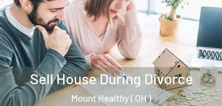  Sell House During Divorce Mount Healthy ( OH )