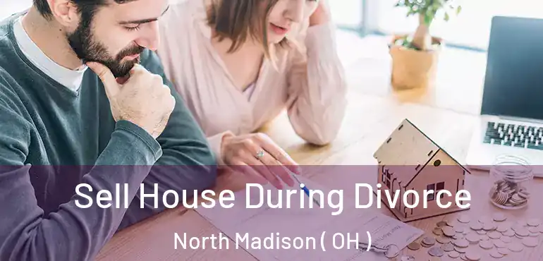  Sell House During Divorce North Madison ( OH )