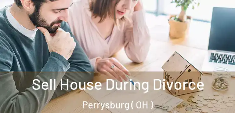  Sell House During Divorce Perrysburg ( OH )
