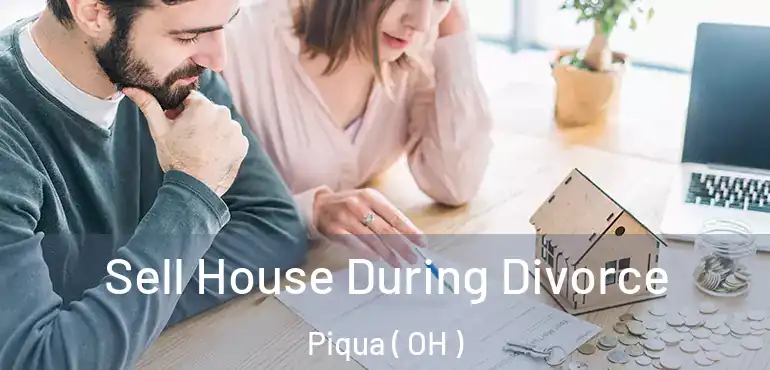  Sell House During Divorce Piqua ( OH )