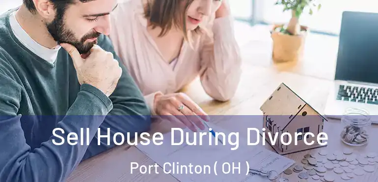  Sell House During Divorce Port Clinton ( OH )