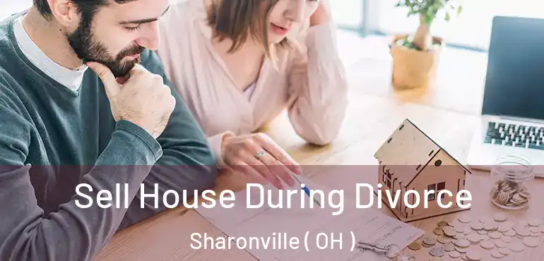  Sell House During Divorce Sharonville ( OH )