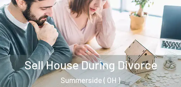  Sell House During Divorce Summerside ( OH )