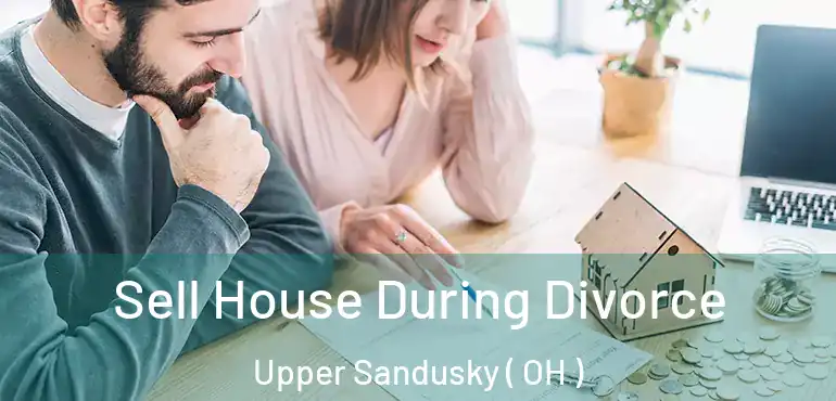  Sell House During Divorce Upper Sandusky ( OH )