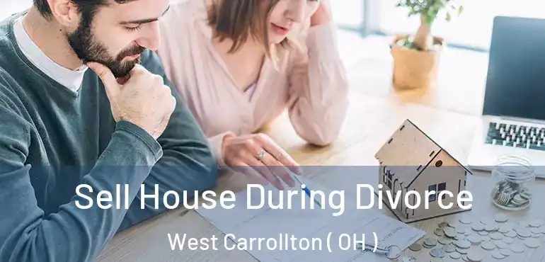  Sell House During Divorce West Carrollton ( OH )