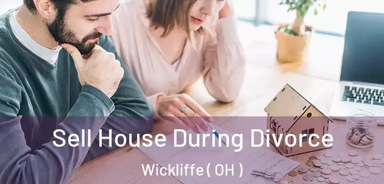  Sell House During Divorce Wickliffe ( OH )