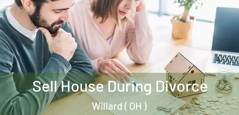  Sell House During Divorce Willard ( OH )