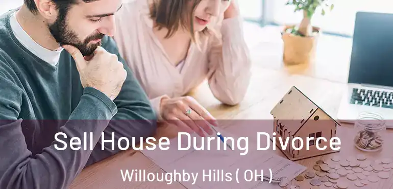  Sell House During Divorce Willoughby Hills ( OH )