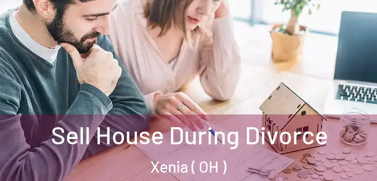  Sell House During Divorce Xenia ( OH )