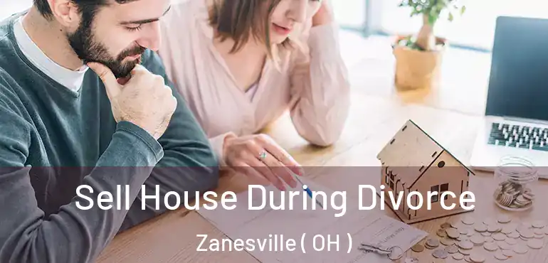  Sell House During Divorce Zanesville ( OH )