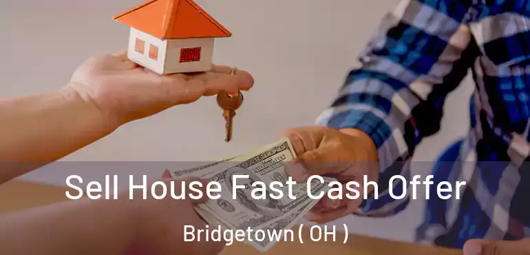  Sell House Fast Cash Offer Bridgetown ( OH )
