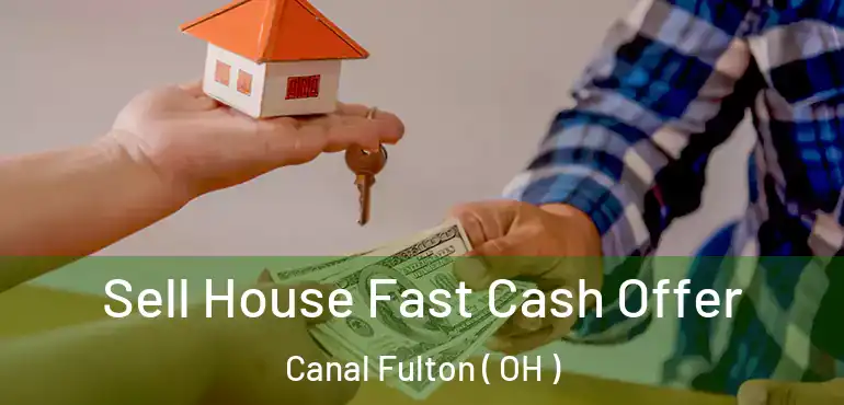  Sell House Fast Cash Offer Canal Fulton ( OH )