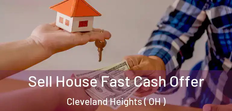  Sell House Fast Cash Offer Cleveland Heights ( OH )