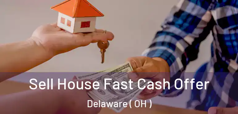  Sell House Fast Cash Offer Delaware ( OH )