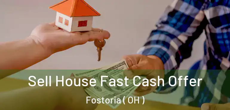  Sell House Fast Cash Offer Fostoria ( OH )