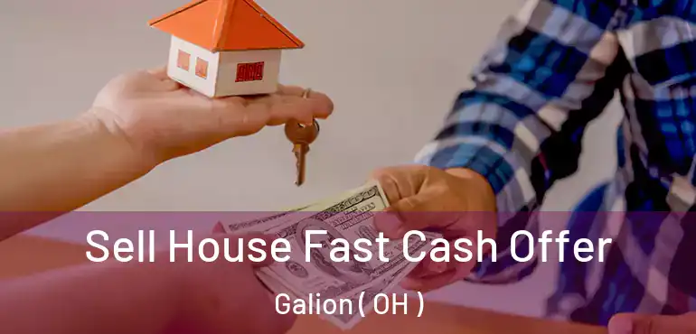  Sell House Fast Cash Offer Galion ( OH )