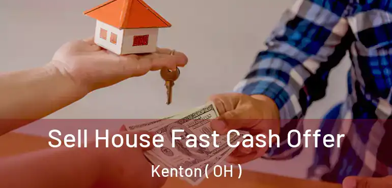  Sell House Fast Cash Offer Kenton ( OH )