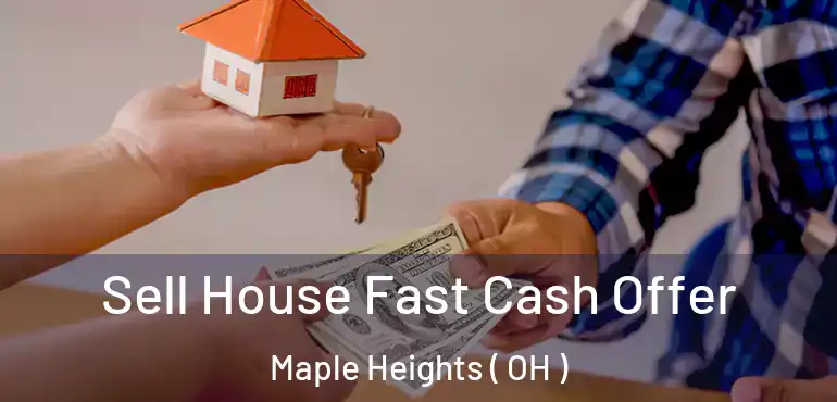  Sell House Fast Cash Offer Maple Heights ( OH )
